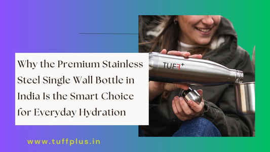 Why the Premium Stainless Steel Single Wall Bottle in India Is the Smart Choice for Everyday Hydration