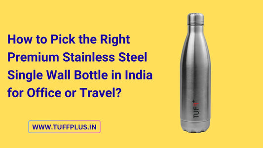 How to Pick the Right Premium Stainless Steel Single Wall Bottle in India for Office or Travel?