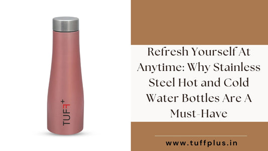 Refresh Yourself At Anytime: Why Stainless Steel Hot and Cold Water Bottles Are A Must-Have