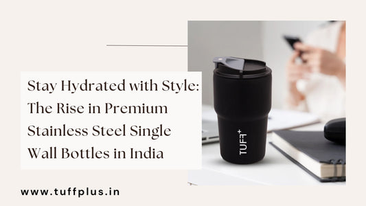 Stay Hydrated with Style: The Rise in Premium Stainless Steel Single Wall Bottles in India