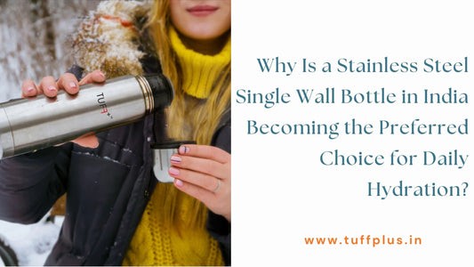 Why Is a Stainless Steel Single Wall Bottle in India Becoming the Preferred Choice for Daily Hydration?